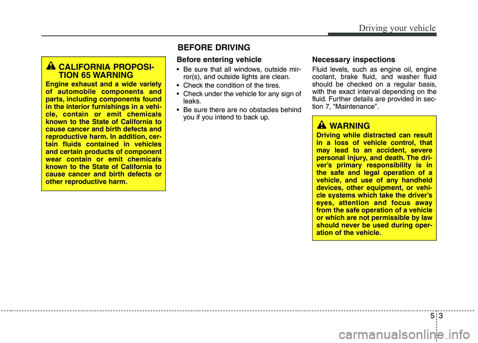 HYUNDAI TUCSON 2013 Owners Manual 53
Driving your vehicle
Before entering vehicle
• Be sure that all windows, outside mir-ror(s), and outside lights are clean.
Check the condition of the tires.
Check under the vehicle for any sig HYUNDAI TUCSON 2013 Owners Manual 53
Driving your vehicle
Before entering vehicle
• Be sure that all windows, outside mir-ror(s), and outside lights are clean.
Check the condition of the tires.
Check under the vehicle for any sig