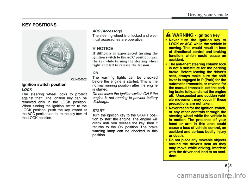 HYUNDAI TUCSON 2013 Owners Manual 55
Driving your vehicle
Ignition switch position
LOCK
The steering wheel locks to protect
against theft. The ignition key can be
removed only in the LOCK position.
When turning the ignition switch t HYUNDAI TUCSON 2013 Owners Manual 55
Driving your vehicle
Ignition switch position
LOCK
The steering wheel locks to protect
against theft. The ignition key can be
removed only in the LOCK position.
When turning the ignition switch t