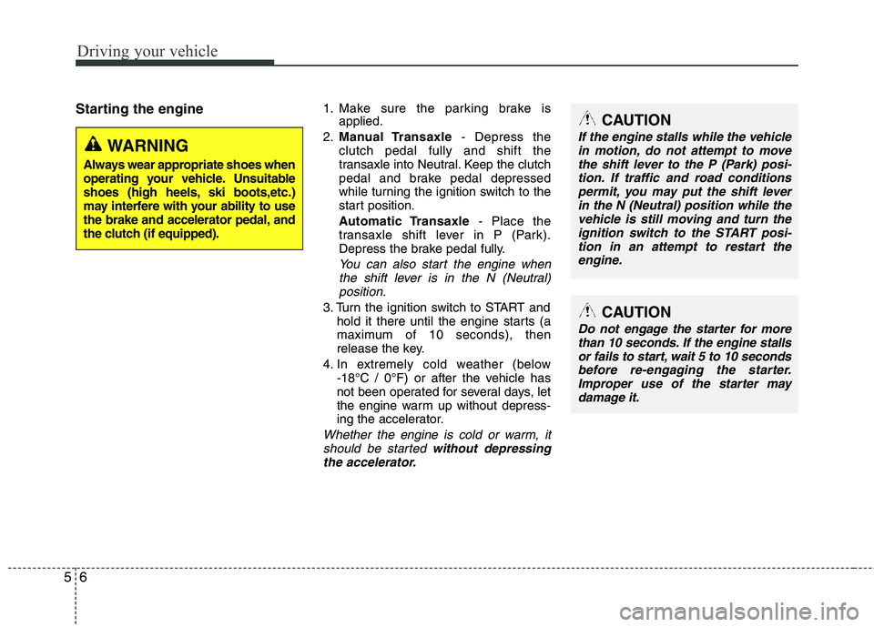 HYUNDAI TUCSON 2013 Owners Manual Driving your vehicle
6
5
Starting the engine1. Make sure the parking brake is
applied.
2. Manual Transaxle - Depress the
clutch pedal fully and shift the
transaxle into Neutral. Keep the clutch
peda HYUNDAI TUCSON 2013 Owners Manual Driving your vehicle
6
5
Starting the engine1. Make sure the parking brake is
applied.
2. Manual Transaxle - Depress the
clutch pedal fully and shift the
transaxle into Neutral. Keep the clutch
peda