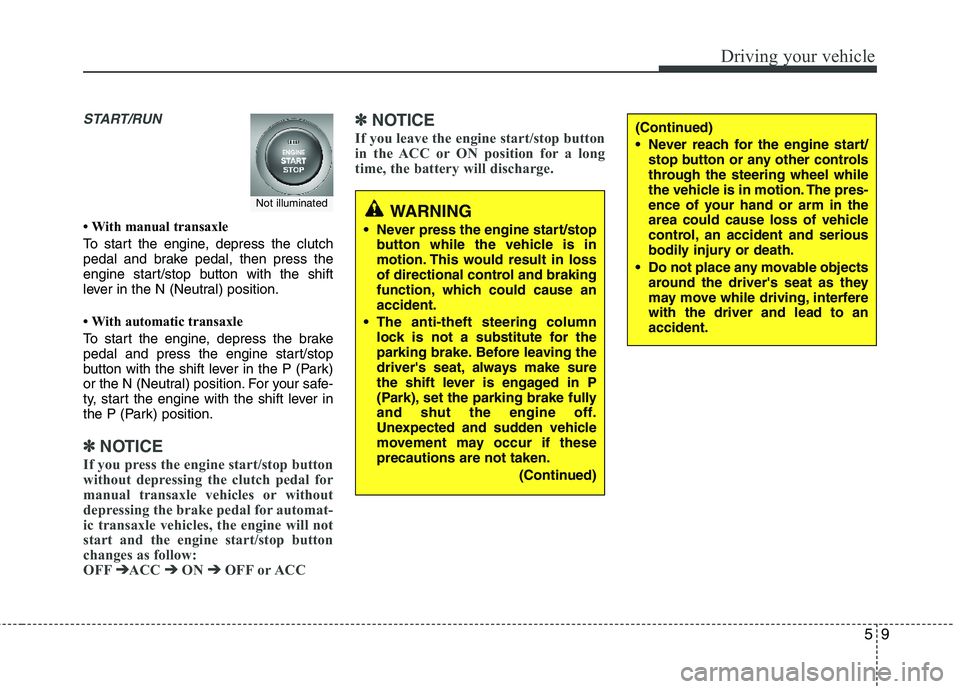 HYUNDAI TUCSON 2013 Owners Manual 59
Driving your vehicle
START/RUN
With manual transaxle
To start the engine, depress the clutch
pedal and brake pedal, then press the
engine start/stop button with the shift
lever in the N (Neut HYUNDAI TUCSON 2013 Owners Manual 59
Driving your vehicle
START/RUN
With manual transaxle
To start the engine, depress the clutch
pedal and brake pedal, then press the
engine start/stop button with the shift
lever in the N (Neut