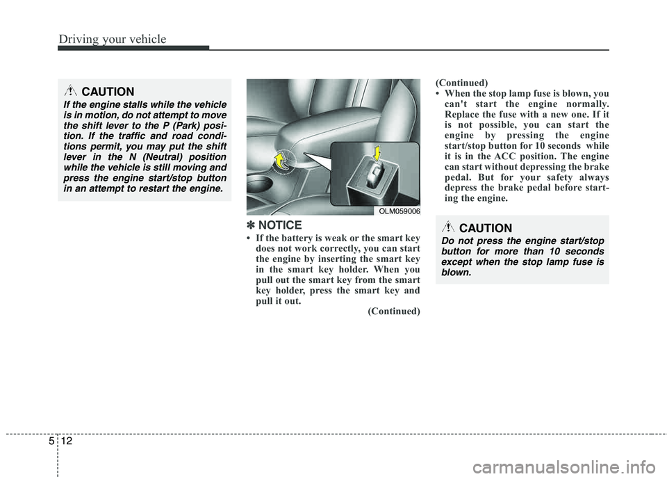 HYUNDAI TUCSON 2013 Owners Manual Driving your vehicle
12
5
✽✽
NOTICE
If the battery is weak or the smart key does not work correctly, you can start
the engine by inserting the smart key
in the smart key holder. When you
p HYUNDAI TUCSON 2013 Owners Manual Driving your vehicle
12
5
✽✽
NOTICE
If the battery is weak or the smart key does not work correctly, you can start
the engine by inserting the smart key
in the smart key holder. When you
p