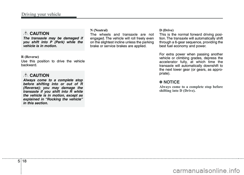 HYUNDAI TUCSON 2013 Owners Manual Driving your vehicle
18
5
R (Reverse)
Use this position to drive the vehicle
backward. N (Neutral)
The wheels and transaxle are not
engaged. The vehicle will roll freely even
on the slightest inc HYUNDAI TUCSON 2013 Owners Manual Driving your vehicle
18
5
R (Reverse)
Use this position to drive the vehicle
backward. N (Neutral)
The wheels and transaxle are not
engaged. The vehicle will roll freely even
on the slightest inc