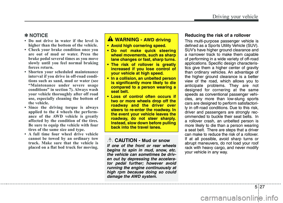HYUNDAI TUCSON 2013 Owners Manual 527
Driving your vehicle
✽✽NOTICE
Do not drive in water if the level is higher than the bottom of the vehicle.
Check your brake condition once you
are out of mud or water. Press the
brake ped HYUNDAI TUCSON 2013 Owners Manual 527
Driving your vehicle
✽✽NOTICE
Do not drive in water if the level is higher than the bottom of the vehicle.
Check your brake condition once you
are out of mud or water. Press the
brake ped