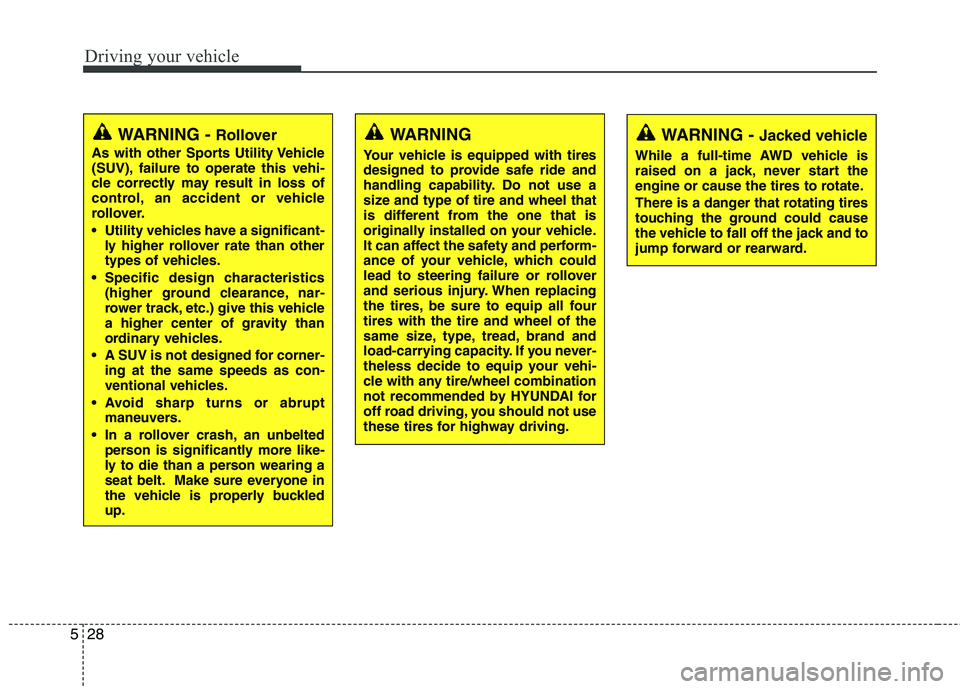 HYUNDAI TUCSON 2013 Owners Manual Driving your vehicle
28
5
WARNING - Jacked vehicle
While a full-time AWD vehicle is
raised on a jack, never start the
engine or cause the tires to rotate.
There is a danger that rotating tires
touc HYUNDAI TUCSON 2013 Owners Manual Driving your vehicle
28
5
WARNING - Jacked vehicle
While a full-time AWD vehicle is
raised on a jack, never start the
engine or cause the tires to rotate.
There is a danger that rotating tires
touc