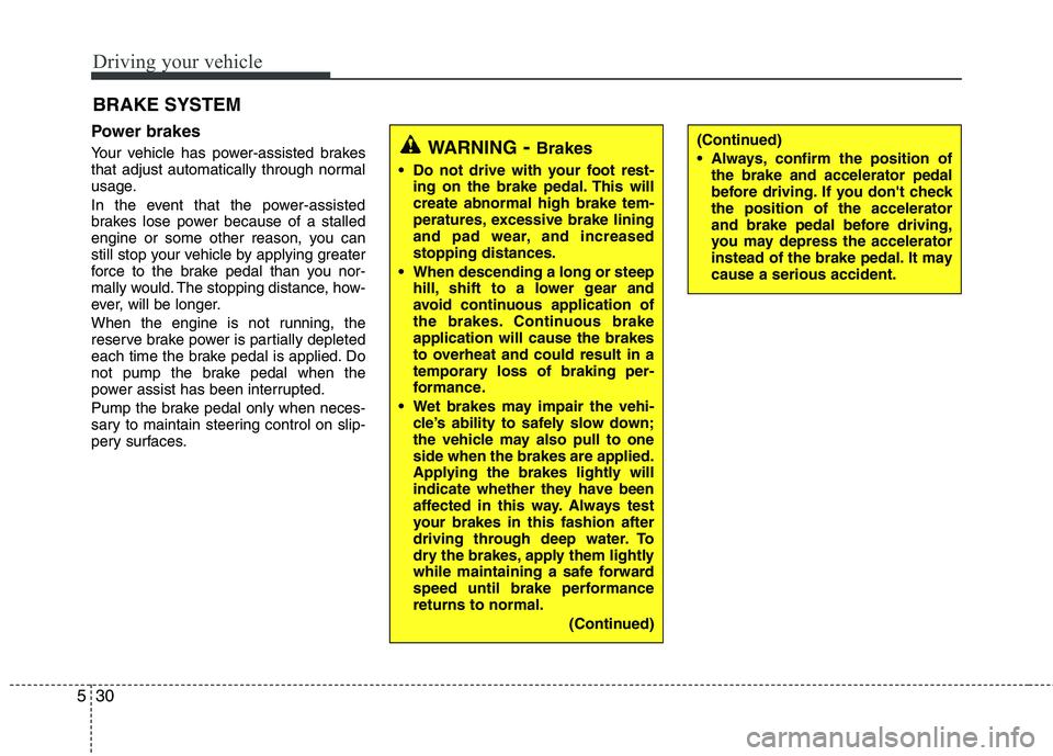 HYUNDAI TUCSON 2013 Owners Manual Driving your vehicle
30
5
Power brakes
Your vehicle has power-assisted brakes
that adjust automatically through normal
usage.
In the event that the power-assisted
brakes lose power because of a HYUNDAI TUCSON 2013 Owners Manual Driving your vehicle
30
5
Power brakes
Your vehicle has power-assisted brakes
that adjust automatically through normal
usage.
In the event that the power-assisted
brakes lose power because of a