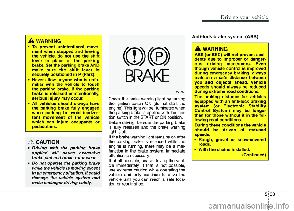 HYUNDAI TUCSON 2013 Owners Manual 533
Driving your vehicle
Check the brake warning light by turning
the ignition switch ON (do not start the
engine). This light will be illuminated when
the parking brake is applied with the igni-
t HYUNDAI TUCSON 2013 Owners Manual 533
Driving your vehicle
Check the brake warning light by turning
the ignition switch ON (do not start the
engine). This light will be illuminated when
the parking brake is applied with the igni-
t