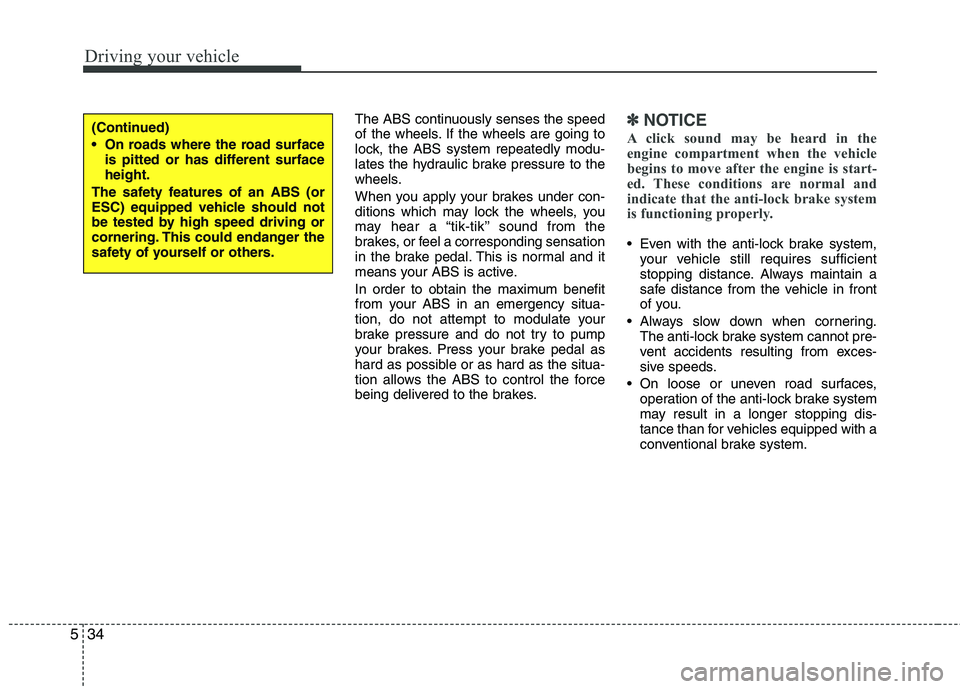 HYUNDAI TUCSON 2013 Owners Manual Driving your vehicle
34
5
The ABS continuously senses the speed
of the wheels. If the wheels are going to
lock, the ABS system repeatedly modu-
lates the hydraulic brake pressure to the
wheels.
Whe HYUNDAI TUCSON 2013 Owners Manual Driving your vehicle
34
5
The ABS continuously senses the speed
of the wheels. If the wheels are going to
lock, the ABS system repeatedly modu-
lates the hydraulic brake pressure to the
wheels.
Whe