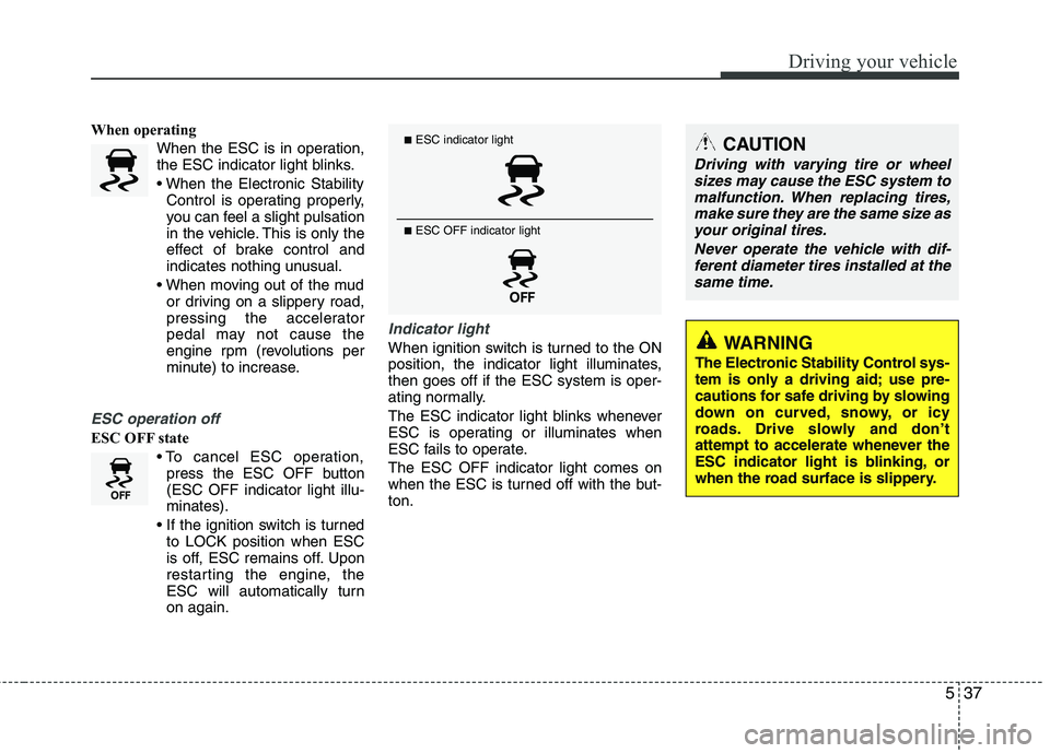 HYUNDAI TUCSON 2013 Owners Manual 537
Driving your vehicle
When operatingWhen the ESC is in operation,
the ESC indicator light blinks.
Control is operating properly,
you can feel a slight pulsation
in the vehicle. This is only the
HYUNDAI TUCSON 2013 Owners Manual 537
Driving your vehicle
When operatingWhen the ESC is in operation,
the ESC indicator light blinks.
Control is operating properly,
you can feel a slight pulsation
in the vehicle. This is only the
