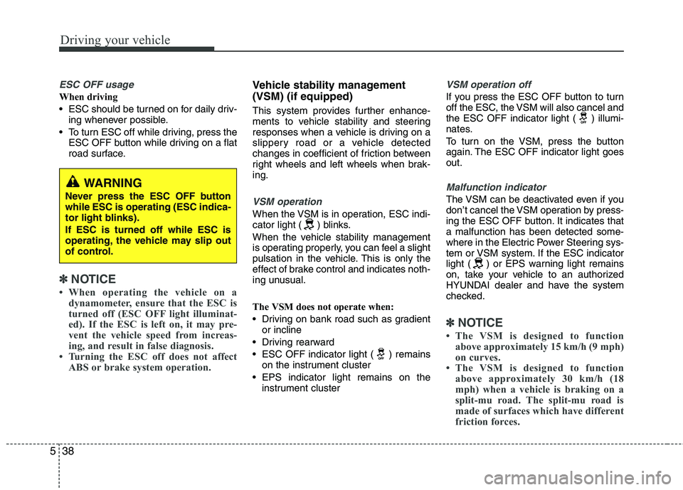 HYUNDAI TUCSON 2013 Owners Manual Driving your vehicle
38
5
ESC OFF usage
When driving
ESC should be turned on for daily driv-
ing whenever possible.
To turn ESC off while driving, press the ESC OFF button while driving on a flat
HYUNDAI TUCSON 2013 Owners Manual Driving your vehicle
38
5
ESC OFF usage
When driving
ESC should be turned on for daily driv-
ing whenever possible.
To turn ESC off while driving, press the ESC OFF button while driving on a flat