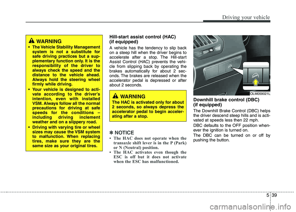 HYUNDAI TUCSON 2013 Owners Manual 539
Driving your vehicle
Hill-start assist control (HAC) (if equipped)
A vehicle has the tendency to slip back
on a steep hill when the driver begins to
accelerate after a stop. The Hill-start
As HYUNDAI TUCSON 2013 Owners Manual 539
Driving your vehicle
Hill-start assist control (HAC) (if equipped)
A vehicle has the tendency to slip back
on a steep hill when the driver begins to
accelerate after a stop. The Hill-start
As