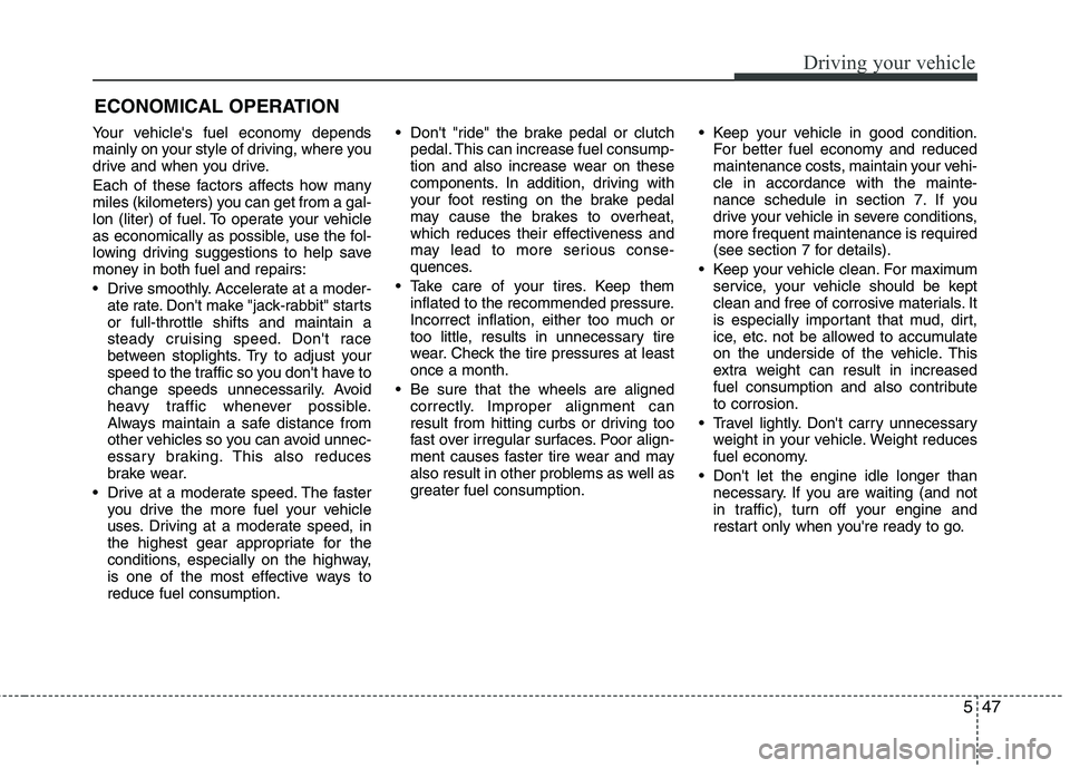 HYUNDAI TUCSON 2013 Owners Manual 547
Driving your vehicle
Your vehicles fuel economy depends
mainly on your style of driving, where you
drive and when you drive.
Each of these factors affects how many
miles (kilometers) you can HYUNDAI TUCSON 2013 Owners Manual 547
Driving your vehicle
Your vehicles fuel economy depends
mainly on your style of driving, where you
drive and when you drive.
Each of these factors affects how many
miles (kilometers) you can