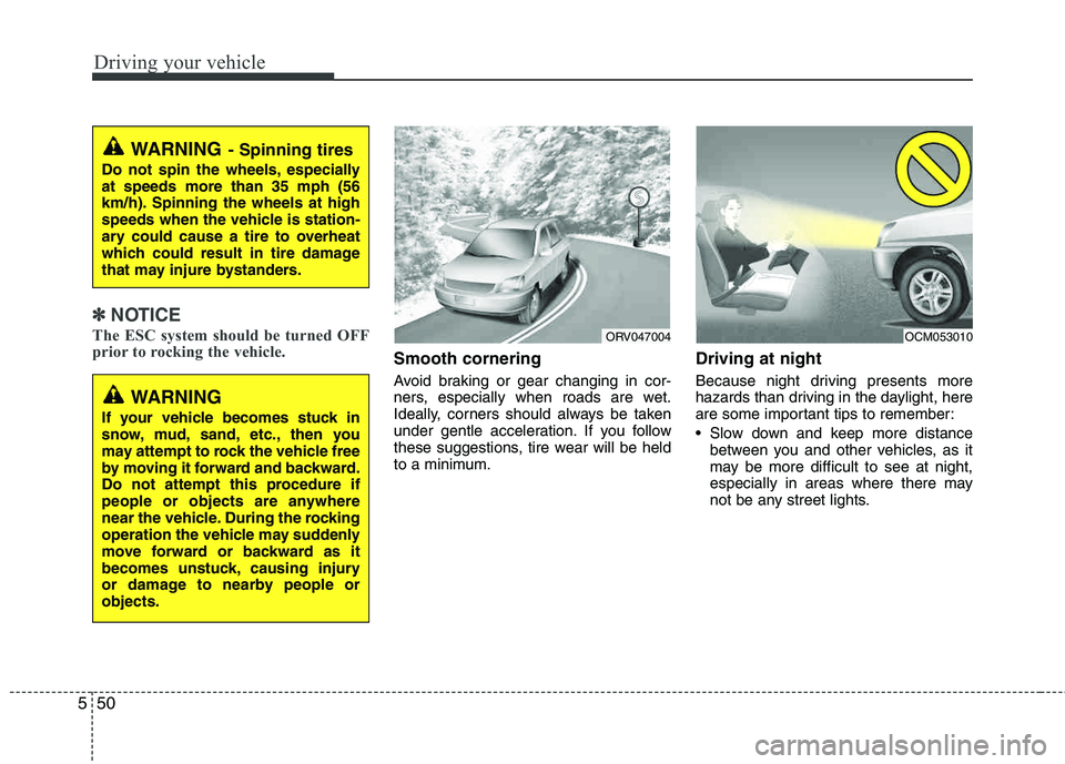 HYUNDAI TUCSON 2013 Owners Manual Driving your vehicle
50
5
✽✽
NOTICE
The ESC system should be turned OFF
prior to rocking the vehicle.
Smooth cornering
Avoid braking or gear changing in cor-
ners, especially when roads are wet. HYUNDAI TUCSON 2013 Owners Manual Driving your vehicle
50
5
✽✽
NOTICE
The ESC system should be turned OFF
prior to rocking the vehicle.
Smooth cornering
Avoid braking or gear changing in cor-
ners, especially when roads are wet.