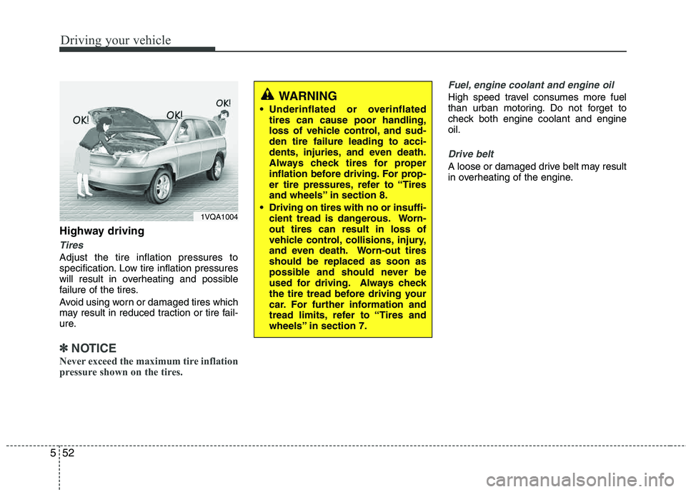 HYUNDAI TUCSON 2013 Owners Manual Driving your vehicle
52
5
Highway driving
Tires
Adjust the tire inflation pressures to
specification. Low tire inflation pressures
will result in overheating and possible
failure of the tires.
Avoi HYUNDAI TUCSON 2013 Owners Manual Driving your vehicle
52
5
Highway driving
Tires
Adjust the tire inflation pressures to
specification. Low tire inflation pressures
will result in overheating and possible
failure of the tires.
Avoi