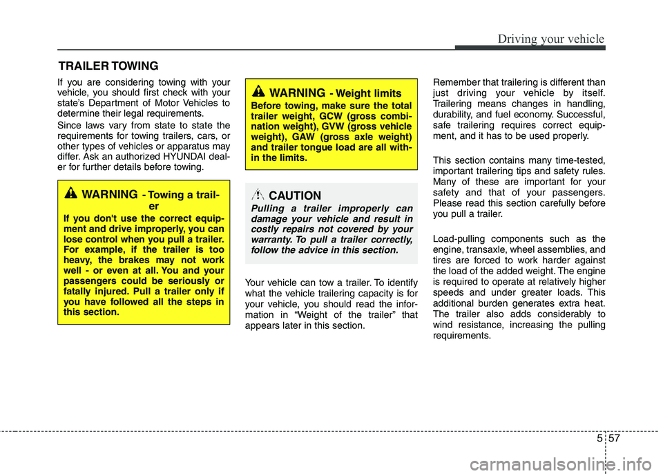 HYUNDAI TUCSON 2013 Owners Manual 557
Driving your vehicle
If you are considering towing with your
vehicle, you should first check with your
state’s Department of Motor Vehicles to
determine their legal requirements.
Since laws v HYUNDAI TUCSON 2013 Owners Manual 557
Driving your vehicle
If you are considering towing with your
vehicle, you should first check with your
state’s Department of Motor Vehicles to
determine their legal requirements.
Since laws v