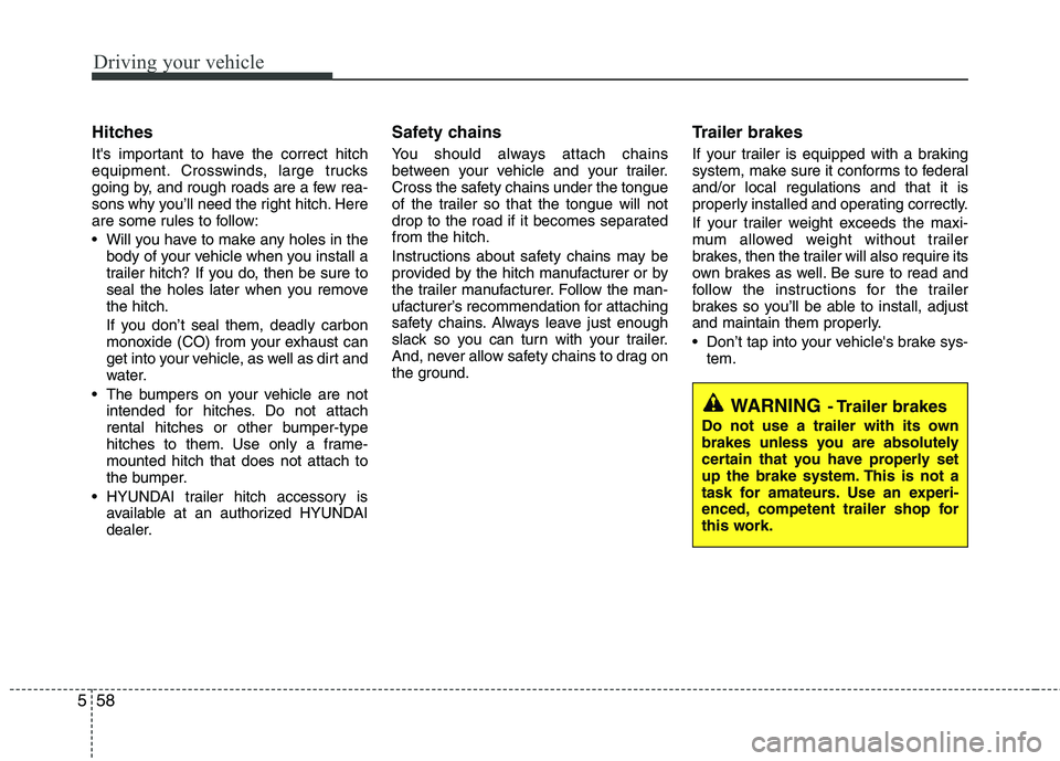 HYUNDAI TUCSON 2013 Owners Manual Driving your vehicle
58
5
Hitches
Its important to have the correct hitch
equipment. Crosswinds, large trucks
going by, and rough roads are a few rea-
sons why you’ll need the right hitch. Here HYUNDAI TUCSON 2013 Owners Manual Driving your vehicle
58
5
Hitches
Its important to have the correct hitch
equipment. Crosswinds, large trucks
going by, and rough roads are a few rea-
sons why you’ll need the right hitch. Here