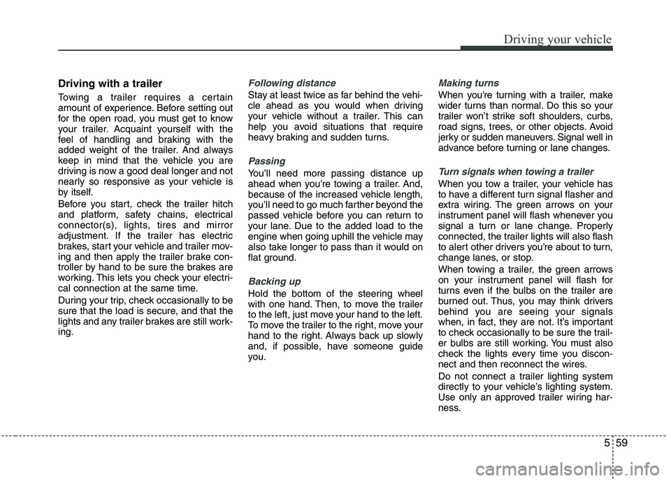 HYUNDAI TUCSON 2013 Owners Manual 559
Driving your vehicle
Driving with a trailer
Towing a trailer requires a certain
amount of experience. Before setting out
for the open road, you must get to know
your trailer. Acquaint yoursel HYUNDAI TUCSON 2013 Owners Manual 559
Driving your vehicle
Driving with a trailer
Towing a trailer requires a certain
amount of experience. Before setting out
for the open road, you must get to know
your trailer. Acquaint yoursel