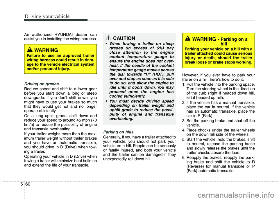 HYUNDAI TUCSON 2013 Owners Manual Driving your vehicle
60
5
An authorized HYUNDAI dealer can
assist you in installing the wiring harness.
Driving on grades
Reduce speed and shift to a lower gear
before you start down a long or stee HYUNDAI TUCSON 2013 Owners Manual Driving your vehicle
60
5
An authorized HYUNDAI dealer can
assist you in installing the wiring harness.
Driving on grades
Reduce speed and shift to a lower gear
before you start down a long or stee
