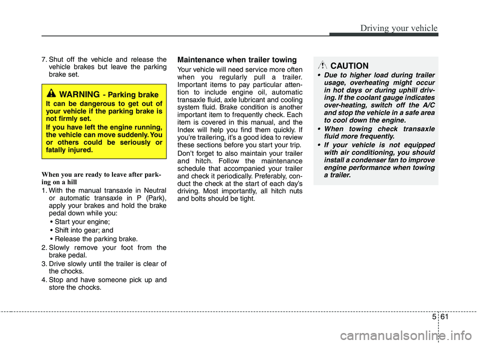 HYUNDAI TUCSON 2013 Owners Manual 561
Driving your vehicle
7. Shut off the vehicle and release thevehicle brakes but leave the parking
brake set.
When you are ready to leave after park-
ing on a hill
1. With the manual transaxle in HYUNDAI TUCSON 2013 Owners Manual 561
Driving your vehicle
7. Shut off the vehicle and release thevehicle brakes but leave the parking
brake set.
When you are ready to leave after park-
ing on a hill
1. With the manual transaxle in