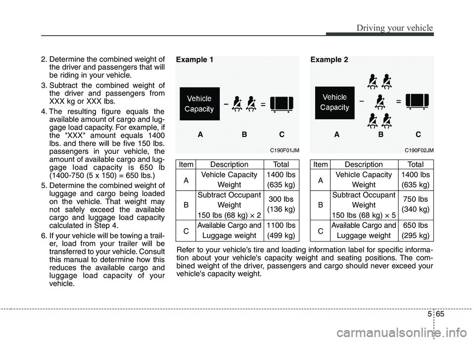 HYUNDAI TUCSON 2013 Owners Manual 565
Driving your vehicle
2. Determine the combined weight ofthe driver and passengers that will
be riding in your vehicle.
3. Subtract the combined weight of the driver and passengers from
XXX kg or HYUNDAI TUCSON 2013 Owners Manual 565
Driving your vehicle
2. Determine the combined weight ofthe driver and passengers that will
be riding in your vehicle.
3. Subtract the combined weight of the driver and passengers from
XXX kg or