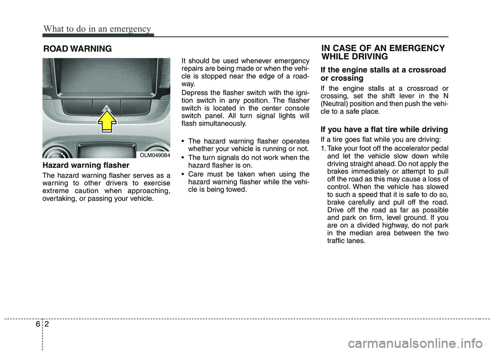 HYUNDAI TUCSON 2013 Owners Manual What to do in an emergency
2
6
ROAD WARNING
Hazard warning flasher
The hazard warning flasher serves as a
warning to other drivers to exercise
extreme caution when approaching,
overtaking, or pas HYUNDAI TUCSON 2013 Owners Manual What to do in an emergency
2
6
ROAD WARNING
Hazard warning flasher
The hazard warning flasher serves as a
warning to other drivers to exercise
extreme caution when approaching,
overtaking, or pas