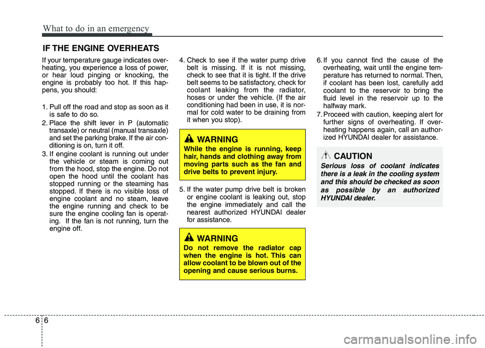 HYUNDAI TUCSON 2013 Owners Manual What to do in an emergency
6
6
IF THE ENGINE OVERHEATS
If your temperature gauge indicates over-
heating, you experience a loss of power,
or hear loud pinging or knocking, the
engine is probably too HYUNDAI TUCSON 2013 Owners Manual What to do in an emergency
6
6
IF THE ENGINE OVERHEATS
If your temperature gauge indicates over-
heating, you experience a loss of power,
or hear loud pinging or knocking, the
engine is probably too
