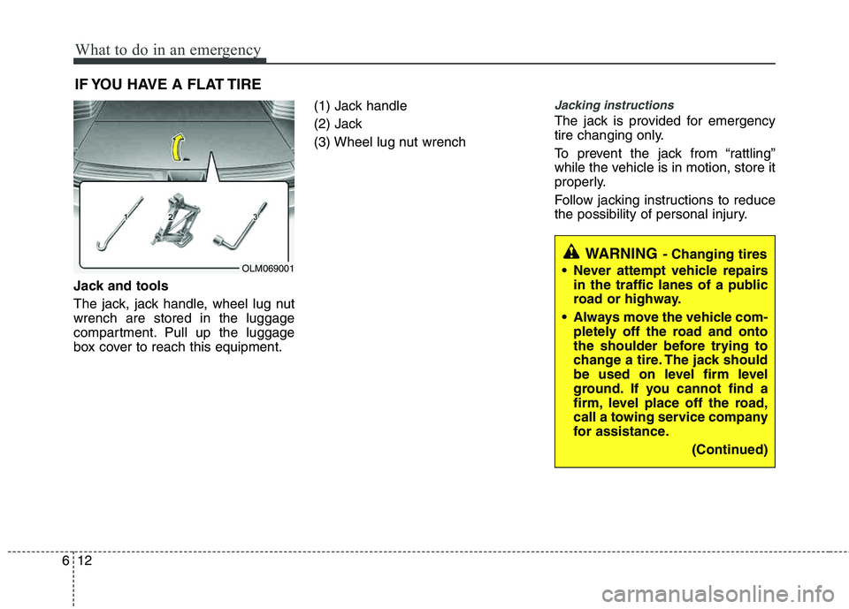 HYUNDAI TUCSON 2013  Owners Manual What to do in an emergency
12
6
IF YOU HAVE A FLAT TIRE
Jack and tools 
The jack, jack handle, wheel lug nut wrench are stored in the luggage
compartment. Pull up the luggage
box cover to reach this e