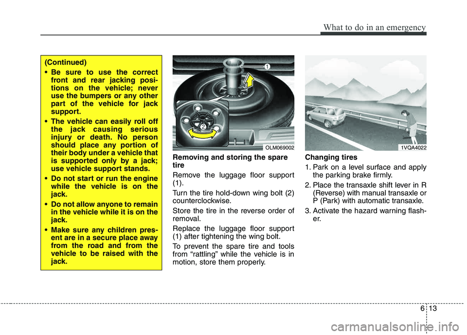 HYUNDAI TUCSON 2013 Owners Manual 613
What to do in an emergency
Removing and storing the spare tire
Remove the luggage floor support (1).
Turn the tire hold-down wing bolt (2)
counterclockwise.
Store the tire in the reverse ord HYUNDAI TUCSON 2013 Owners Manual 613
What to do in an emergency
Removing and storing the spare tire
Remove the luggage floor support (1).
Turn the tire hold-down wing bolt (2)
counterclockwise.
Store the tire in the reverse ord