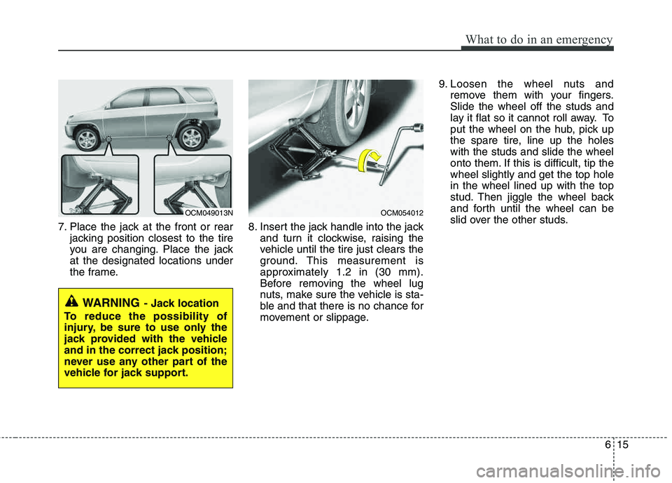 HYUNDAI TUCSON 2013 Owners Manual 615
What to do in an emergency
7. Place the jack at the front or rearjacking position closest to the tire
you are changing. Place the jackat the designated locations under
the frame. 8. Insert the ja HYUNDAI TUCSON 2013 Owners Manual 615
What to do in an emergency
7. Place the jack at the front or rearjacking position closest to the tire
you are changing. Place the jackat the designated locations under
the frame. 8. Insert the ja