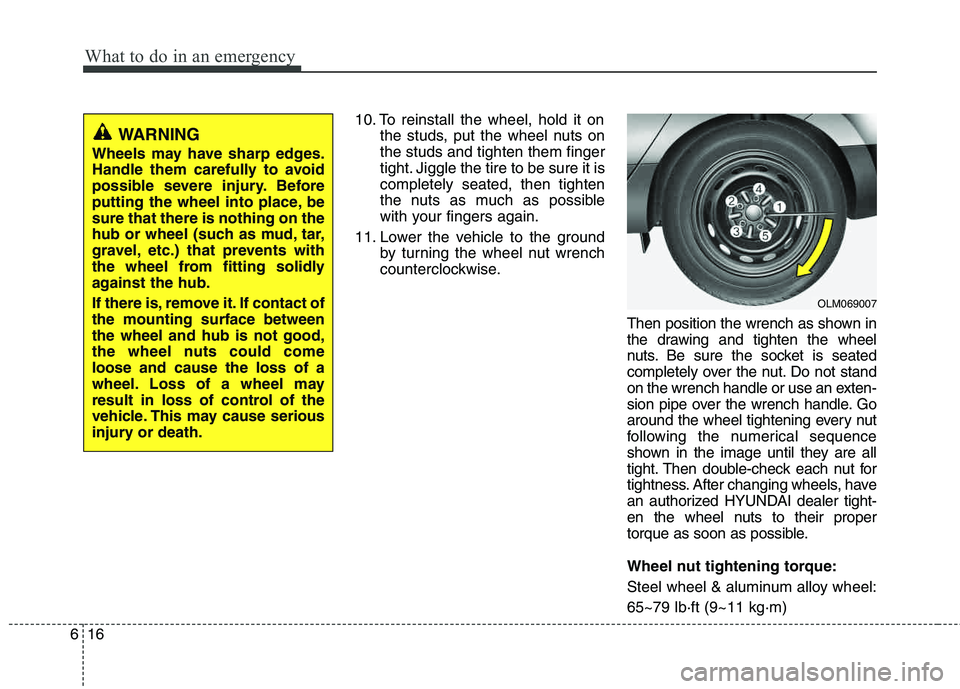 HYUNDAI TUCSON 2013 Owners Manual What to do in an emergency
16
6
10. To reinstall the wheel, hold it on
the studs, put the wheel nuts on the studs and tighten them finger
tight. Jiggle the tire to be sure it iscompletely seated, then HYUNDAI TUCSON 2013 Owners Manual What to do in an emergency
16
6
10. To reinstall the wheel, hold it on
the studs, put the wheel nuts on the studs and tighten them finger
tight. Jiggle the tire to be sure it iscompletely seated, then