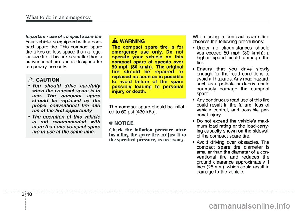 HYUNDAI TUCSON 2013 Owners Manual What to do in an emergency
18
6
Important - use of compact spare tire
Your vehicle is equipped with a com-
pact spare tire. This compact spare
tire takes up less space than a regu-
lar-size tire. Thi HYUNDAI TUCSON 2013 Owners Manual What to do in an emergency
18
6
Important - use of compact spare tire
Your vehicle is equipped with a com-
pact spare tire. This compact spare
tire takes up less space than a regu-
lar-size tire. Thi