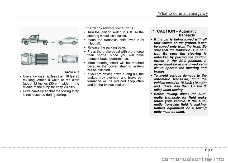 HYUNDAI TUCSON 2013 Owners Manual 623
What to do in an emergency
Use a towing strap less than 16 feet (5m) long. Attach a white or red cloth (about 12 inches (30 cm) wide) in the
middle of the strap for easy visibility.
Drive caref HYUNDAI TUCSON 2013 Owners Manual 623
What to do in an emergency
Use a towing strap less than 16 feet (5m) long. Attach a white or red cloth (about 12 inches (30 cm) wide) in the
middle of the strap for easy visibility.
Drive caref