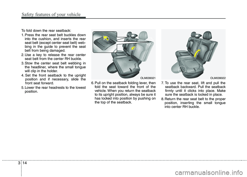 HYUNDAI TUCSON 2013 Owners Manual Safety features of your vehicle
14
3
To fold down the rear seatback:
1. Press the rear seat belt buckles down
into the cushion, and inserts the rear
seat belt (except center seat belt) web-
bing in HYUNDAI TUCSON 2013 Owners Manual Safety features of your vehicle
14
3
To fold down the rear seatback:
1. Press the rear seat belt buckles down
into the cushion, and inserts the rear
seat belt (except center seat belt) web-
bing in