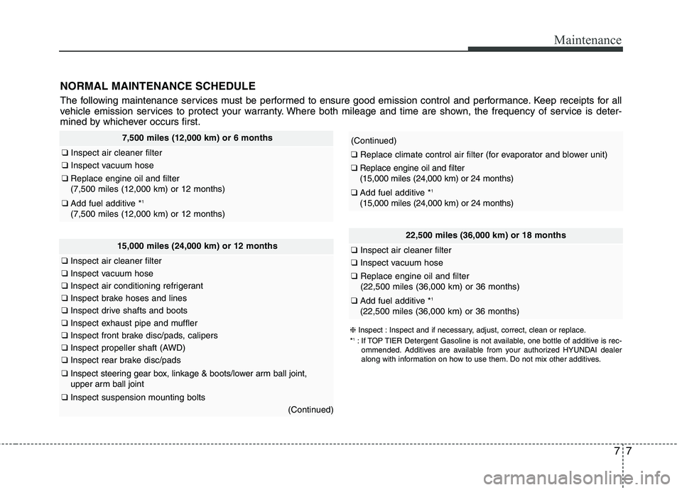 HYUNDAI TUCSON 2013 Owners Manual 77
Maintenance
NORMAL MAINTENANCE SCHEDULE
The following maintenance services must be performed to ensure good emission control and performance. Keep receipts for all
vehicle emission services to pro HYUNDAI TUCSON 2013 Owners Manual 77
Maintenance
NORMAL MAINTENANCE SCHEDULE
The following maintenance services must be performed to ensure good emission control and performance. Keep receipts for all
vehicle emission services to pro