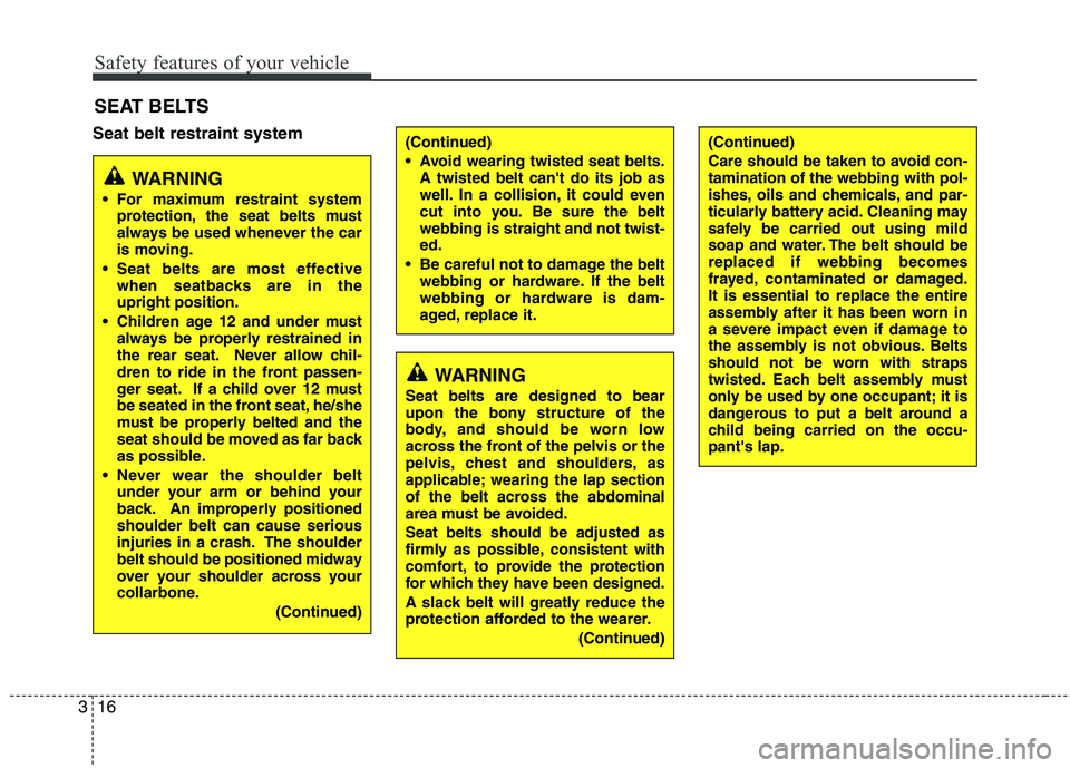 HYUNDAI TUCSON 2013 Owners Manual Safety features of your vehicle
16
3
(Continued)
Care should be taken to avoid con- tamination of the webbing with pol-
ishes, oils and chemicals, and par-
ticularly battery acid. Cleaning may
safel HYUNDAI TUCSON 2013 Owners Manual Safety features of your vehicle
16
3
(Continued)
Care should be taken to avoid con- tamination of the webbing with pol-
ishes, oils and chemicals, and par-
ticularly battery acid. Cleaning may
safel