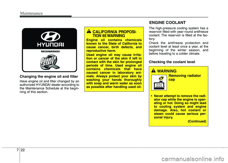 HYUNDAI TUCSON 2013 Owners Manual Maintenance
22
7
Changing the engine oil and filter
Have engine oil and filter changed by an
authorized HYUNDAI dealer according tothe Maintenance Schedule at the begin- ning of this section. The hig HYUNDAI TUCSON 2013 Owners Manual Maintenance
22
7
Changing the engine oil and filter
Have engine oil and filter changed by an
authorized HYUNDAI dealer according tothe Maintenance Schedule at the begin- ning of this section. The hig