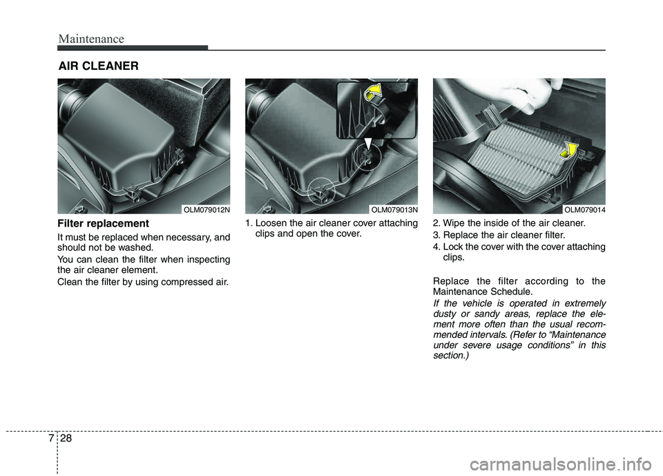 HYUNDAI TUCSON 2013  Owners Manual Maintenance
28
7
AIR CLEANER 
Filter replacement  
It must be replaced when necessary, and 
should not be washed. 
You can clean the filter when inspecting the air cleaner element. 
Clean the filter b