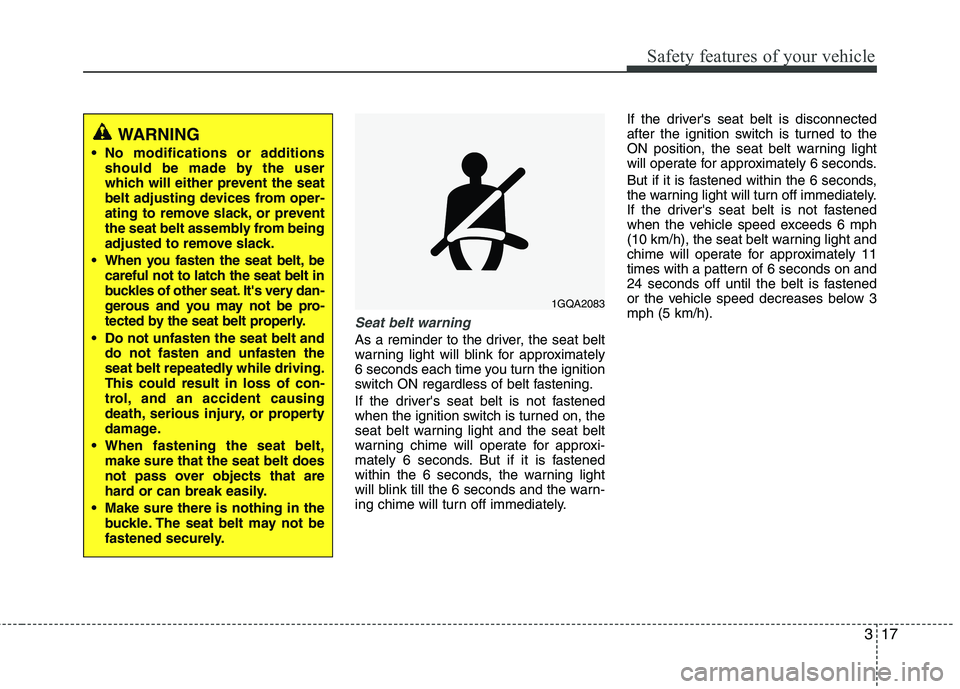 HYUNDAI TUCSON 2013 Owners Manual 317
Safety features of your vehicle
Seat belt warning
As a reminder to the driver, the seat belt
warning light will blink for approximately
6 seconds each time you turn the ignition
switch ON regardl HYUNDAI TUCSON 2013 Owners Manual 317
Safety features of your vehicle
Seat belt warning
As a reminder to the driver, the seat belt
warning light will blink for approximately
6 seconds each time you turn the ignition
switch ON regardl