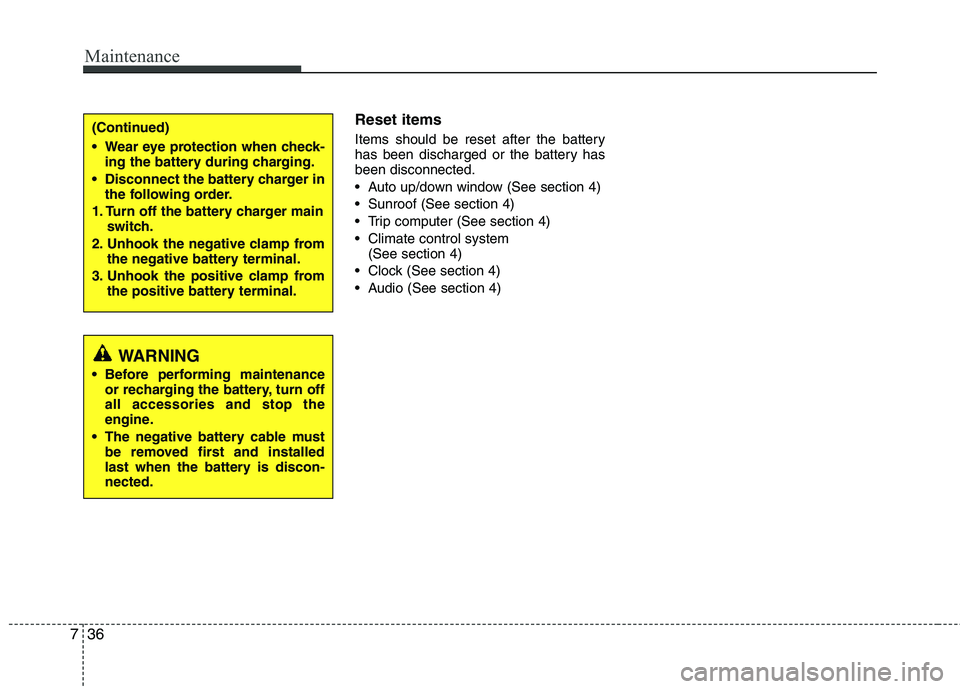 HYUNDAI TUCSON 2013  Owners Manual Maintenance
36
7
Reset items
Items should be reset after the battery 
has been discharged or the battery has been disconnected. 
 Auto up/down window (See section 4)
 Sunroof (See section 4)
 Trip com