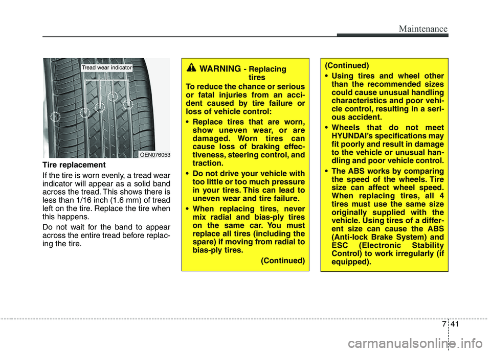 HYUNDAI TUCSON 2013 Owners Manual 741
Maintenance
Tire replacement
If the tire is worn evenly, a tread wear indicator will appear as a solid band
across the tread. This shows there isless than 1/16 inch (1.6 mm) of tread
left on the HYUNDAI TUCSON 2013 Owners Manual 741
Maintenance
Tire replacement
If the tire is worn evenly, a tread wear indicator will appear as a solid band
across the tread. This shows there isless than 1/16 inch (1.6 mm) of tread
left on the