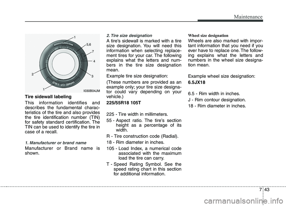 HYUNDAI TUCSON 2013 Owners Manual 743
Maintenance
Tire sidewall labeling
This information identifies and
describes the fundamental charac-
teristics of the tire and also provides
the tire identification number (TIN)
for safety stand HYUNDAI TUCSON 2013 Owners Manual 743
Maintenance
Tire sidewall labeling
This information identifies and
describes the fundamental charac-
teristics of the tire and also provides
the tire identification number (TIN)
for safety stand