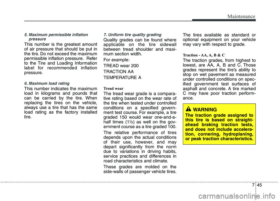 HYUNDAI TUCSON 2013 Owners Manual 745
Maintenance
5. Maximum permissible inflationpressure
This number is the greatest amount of air pressure that should be put in
the tire. Do not exceed the maximum
permissible inflation pressure. Re HYUNDAI TUCSON 2013 Owners Manual 745
Maintenance
5. Maximum permissible inflationpressure
This number is the greatest amount of air pressure that should be put in
the tire. Do not exceed the maximum
permissible inflation pressure. Re