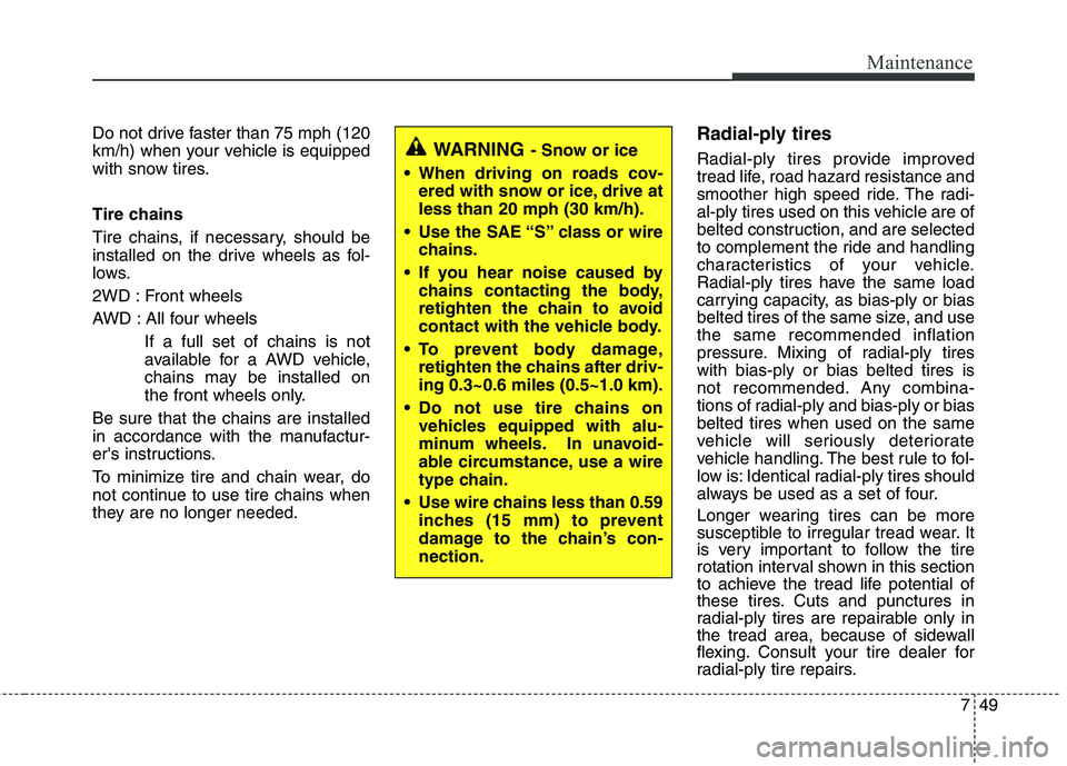 HYUNDAI TUCSON 2013 Owners Manual 749
Maintenance
Do not drive faster than 75 mph (120
km/h) when your vehicle is equipped
with snow tires.
Tire chains
Tire chains, if necessary, should be
installed on the drive wheels as fol-
low HYUNDAI TUCSON 2013 Owners Manual 749
Maintenance
Do not drive faster than 75 mph (120
km/h) when your vehicle is equipped
with snow tires.
Tire chains
Tire chains, if necessary, should be
installed on the drive wheels as fol-
low