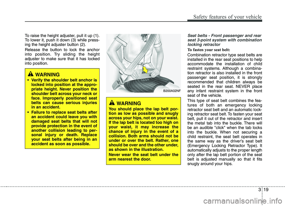 HYUNDAI TUCSON 2013 Owners Manual 319
Safety features of your vehicle
To raise the height adjuster, pull it up (1).
To lower it, push it down (3) while press-
ing the height adjuster button (2).
Release the button to lock the ancho HYUNDAI TUCSON 2013 Owners Manual 319
Safety features of your vehicle
To raise the height adjuster, pull it up (1).
To lower it, push it down (3) while press-
ing the height adjuster button (2).
Release the button to lock the ancho
