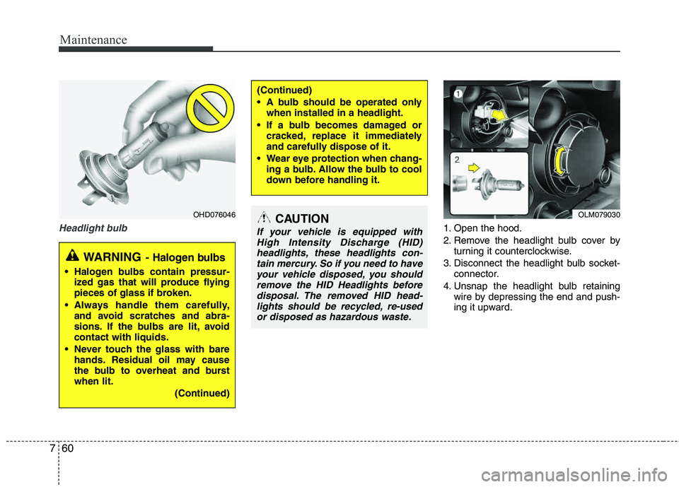 HYUNDAI TUCSON 2013 Owners Manual Maintenance
60
7
Headlight bulb1. Open the hood.
2. Remove the headlight bulb cover by
turning it counterclockwise.
3. Disconnect the headlight bulb socket- connector.
4. Unsnap the headlight bulb re HYUNDAI TUCSON 2013 Owners Manual Maintenance
60
7
Headlight bulb1. Open the hood.
2. Remove the headlight bulb cover by
turning it counterclockwise.
3. Disconnect the headlight bulb socket- connector.
4. Unsnap the headlight bulb re