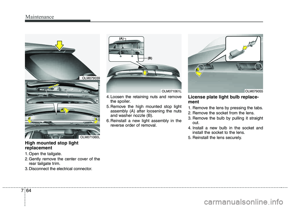 HYUNDAI TUCSON 2013  Owners Manual Maintenance
64
7
High mounted stop light replacement
1. Open the tailgate. 
2. Gently remove the center cover of the
rear tailgate trim.
3. Disconnect the electrical connector. 4. Loosen the retaining