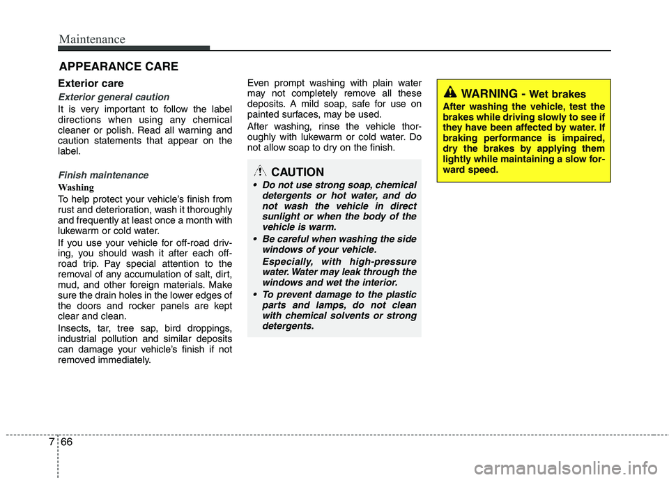 HYUNDAI TUCSON 2013 Owners Manual Maintenance
66
7
APPEARANCE CARE
WARNING - Wet brakes
After washing the vehicle, test the
brakes while driving slowly to see if
they have been affected by water. If
braking performance is impaired,
HYUNDAI TUCSON 2013 Owners Manual Maintenance
66
7
APPEARANCE CARE
WARNING - Wet brakes
After washing the vehicle, test the
brakes while driving slowly to see if
they have been affected by water. If
braking performance is impaired,
