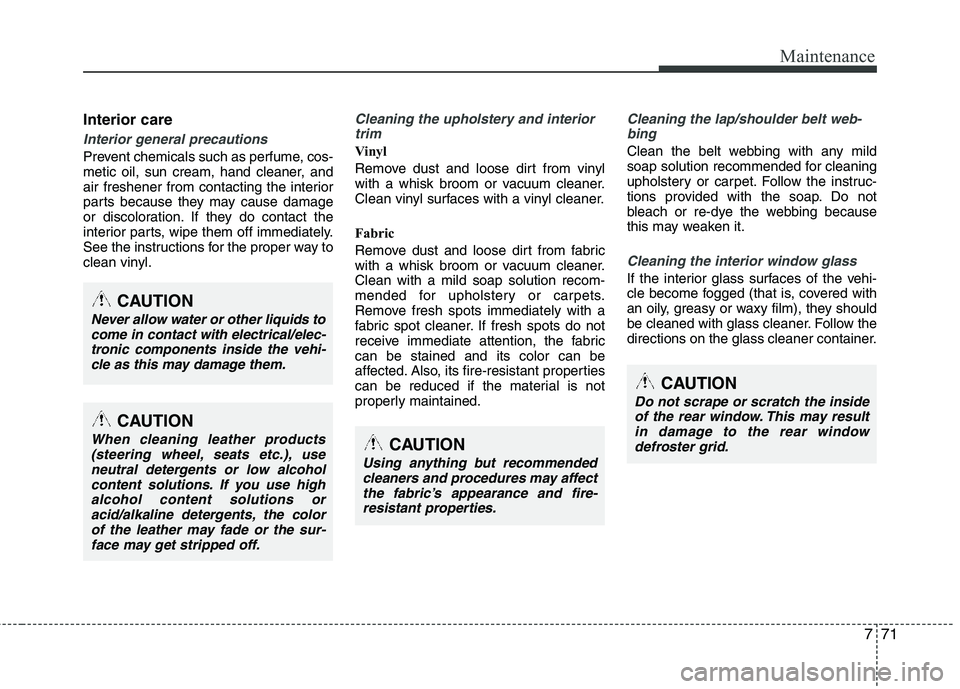 HYUNDAI TUCSON 2013 Owners Manual 771
Maintenance
Interior care
Interior general precautions
Prevent chemicals such as perfume, cos-
metic oil, sun cream, hand cleaner, and
air freshener from contacting the interior
parts because th HYUNDAI TUCSON 2013 Owners Manual 771
Maintenance
Interior care
Interior general precautions
Prevent chemicals such as perfume, cos-
metic oil, sun cream, hand cleaner, and
air freshener from contacting the interior
parts because th