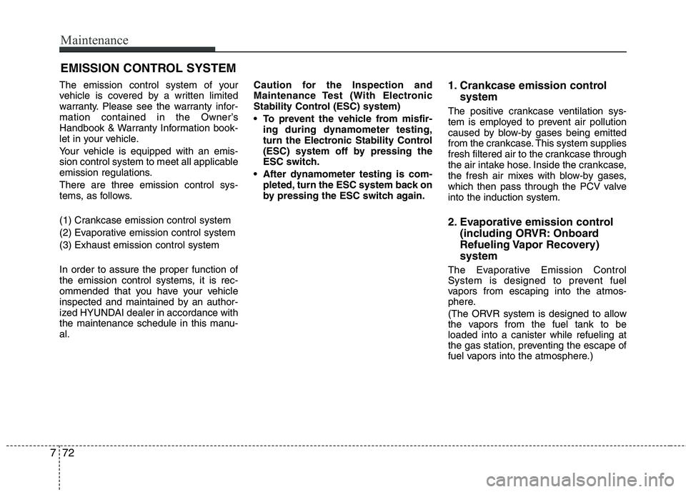 HYUNDAI TUCSON 2013 Owners Manual Maintenance
72
7
EMISSION CONTROL SYSTEM
The emission control system of your
vehicle is covered by a written limited
warranty. Please see the warranty infor-
mation contained in the Owner’s
Handbo HYUNDAI TUCSON 2013 Owners Manual Maintenance
72
7
EMISSION CONTROL SYSTEM
The emission control system of your
vehicle is covered by a written limited
warranty. Please see the warranty infor-
mation contained in the Owner’s
Handbo