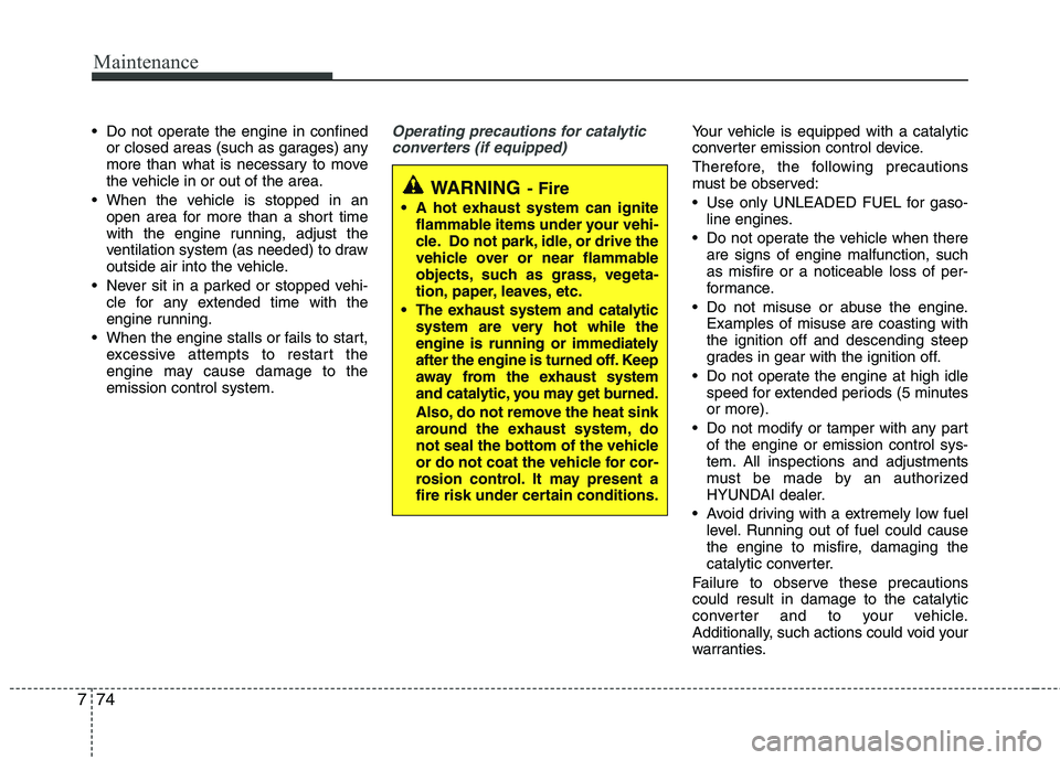 HYUNDAI TUCSON 2013 Owners Manual Maintenance
74
7
Do not operate the engine in confined
or closed areas (such as garages) any
more than what is necessary to move
the vehicle in or out of the area.
When the vehicle is stopped in an HYUNDAI TUCSON 2013 Owners Manual Maintenance
74
7
Do not operate the engine in confined
or closed areas (such as garages) any
more than what is necessary to move
the vehicle in or out of the area.
When the vehicle is stopped in an