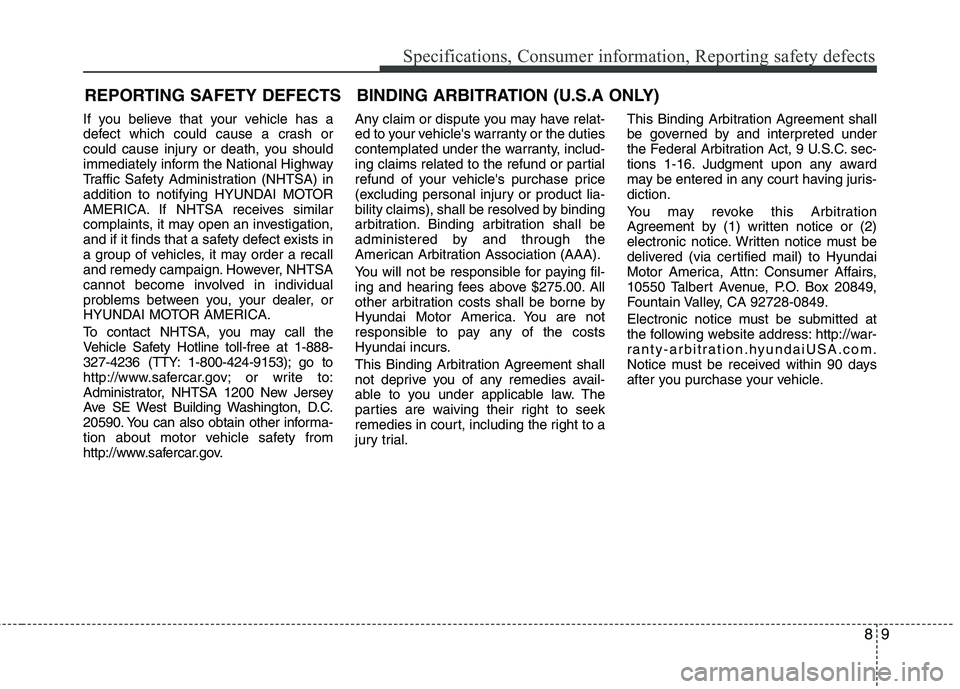 HYUNDAI TUCSON 2013 Owners Manual 89
Specifications, Consumer information, Reporting safety defects
If you believe that your vehicle has a
defect which could cause a crash or
could cause injury or death, you should
immediately infor HYUNDAI TUCSON 2013 Owners Manual 89
Specifications, Consumer information, Reporting safety defects
If you believe that your vehicle has a
defect which could cause a crash or
could cause injury or death, you should
immediately infor